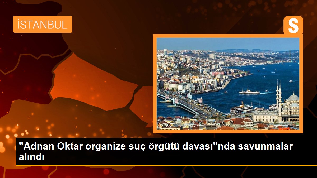 “Adnan Oktar organize hata örgütü davası”nda savunmalar alındı