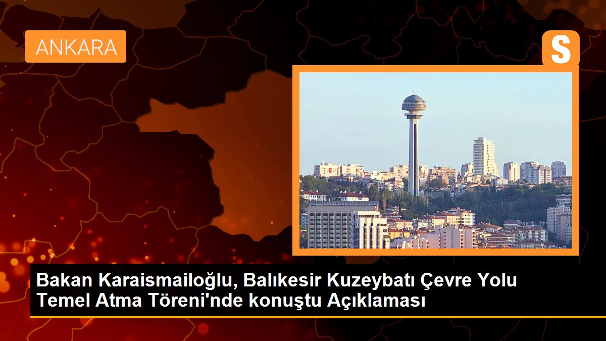 BALIKESİR – Bakan Karaismailoğlu, Balıkesir Kuzeybatı Etraf Yolu Temel Atma Töreni’nde konuştu (1)